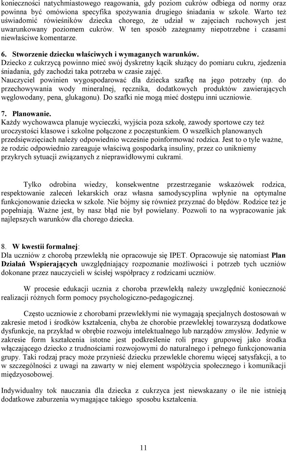 Stworzenie dziecku właściwych i wymaganych warunków. Dziecko z cukrzycą powinno mieć swój dyskretny kącik służący do pomiaru cukru, zjedzenia śniadania, gdy zachodzi taka potrzeba w czasie zajęć.