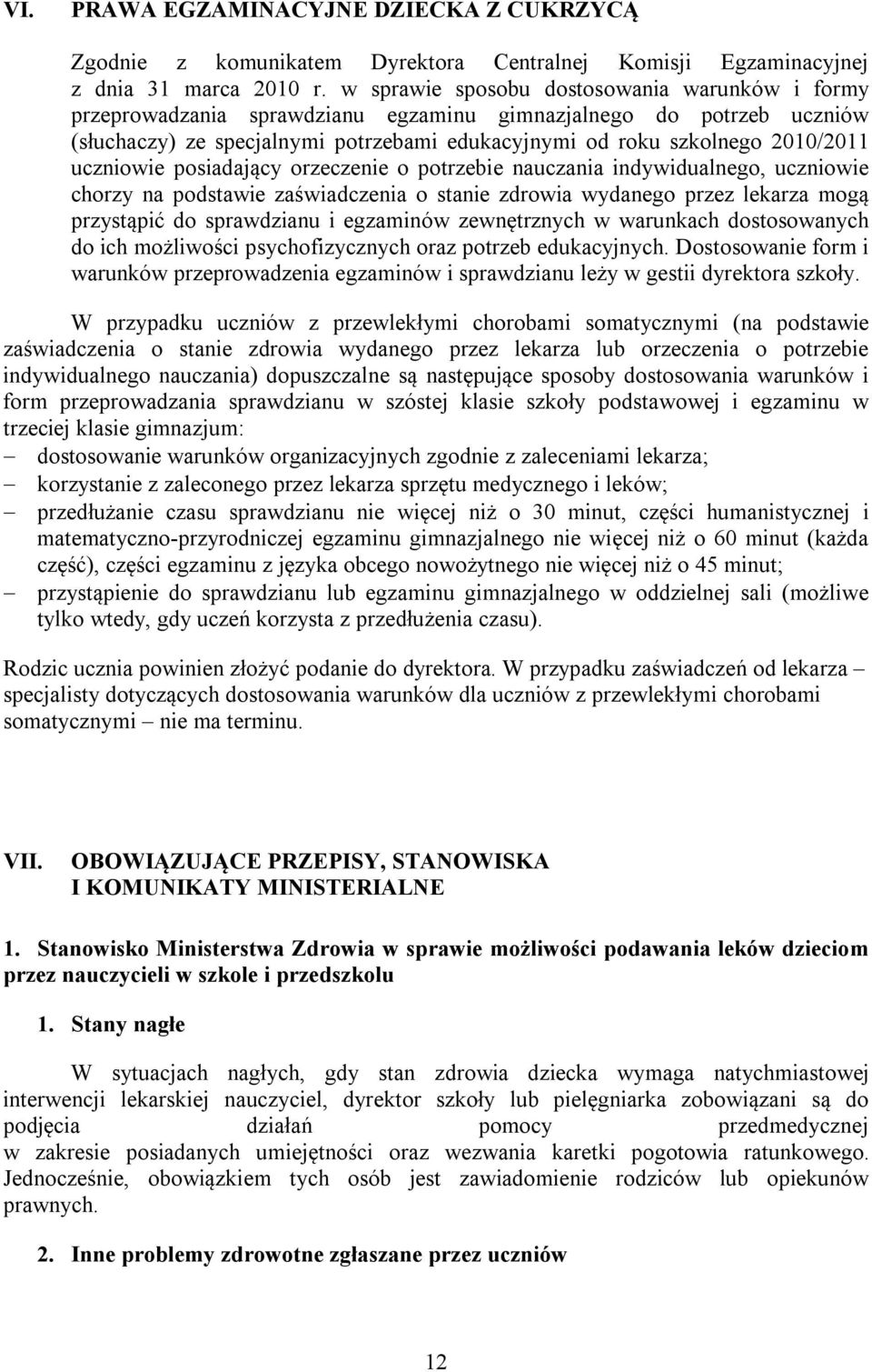 uczniowie posiadający orzeczenie o potrzebie nauczania indywidualnego, uczniowie chorzy na podstawie zaświadczenia o stanie zdrowia wydanego przez lekarza mogą przystąpić do sprawdzianu i egzaminów