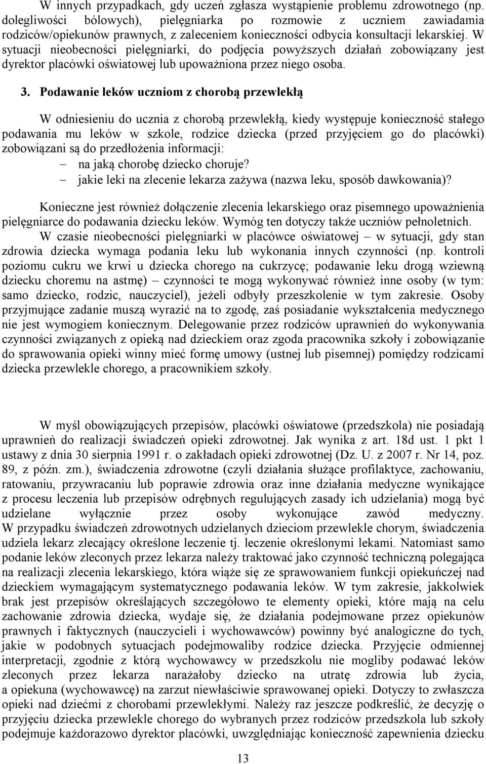 W sytuacji nieobecności pielęgniarki, do podjęcia powyższych działań zobowiązany jest dyrektor placówki oświatowej lub upoważniona przez niego osoba. 3.