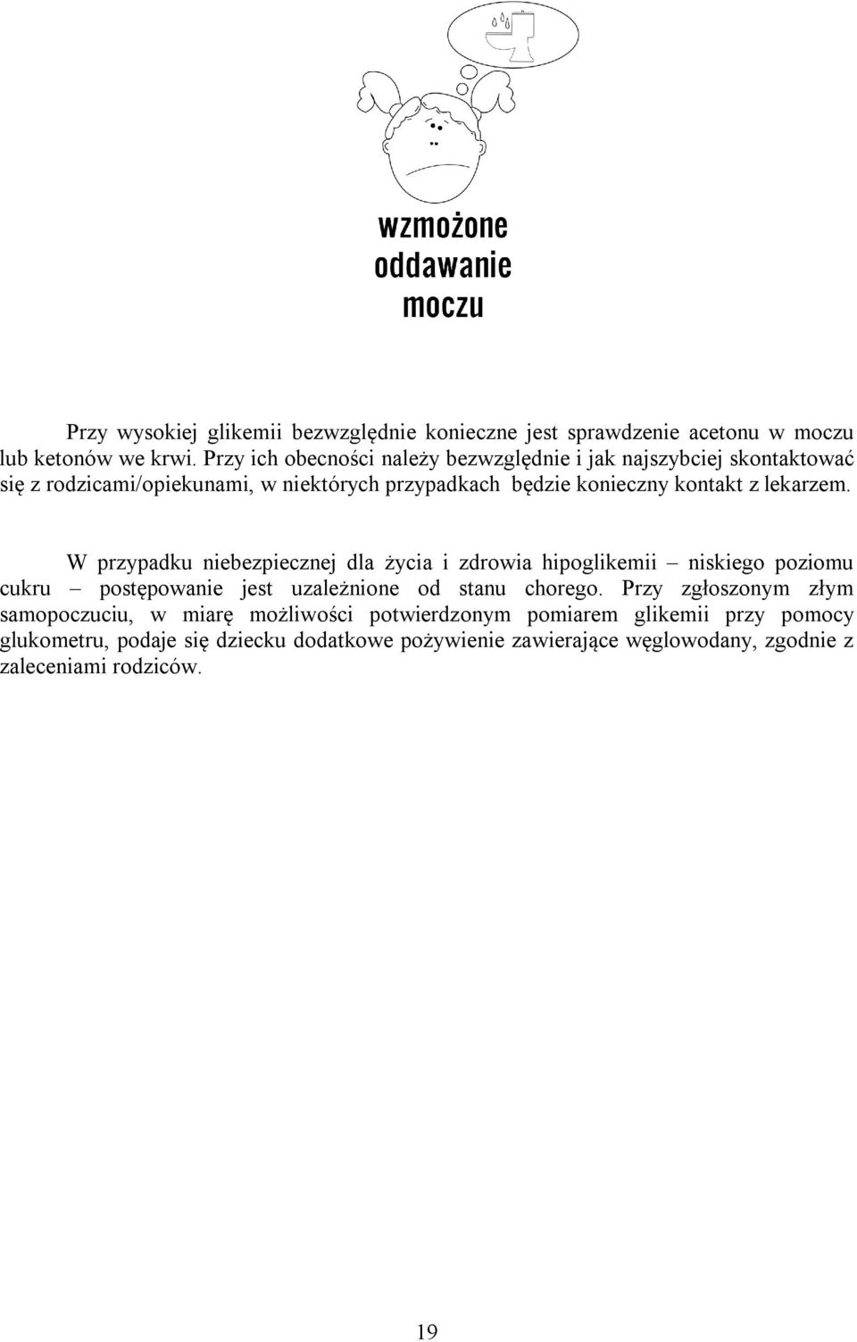 lekarzem. W przypadku niebezpiecznej dla życia i zdrowia hipoglikemii niskiego poziomu cukru postępowanie jest uzależnione od stanu chorego.