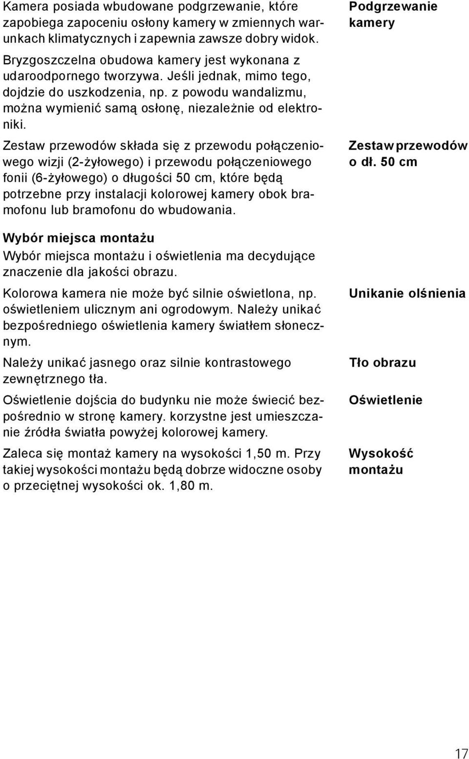 Zestaw przewodów składa się z przewodu połączeniowego wizji (-żyłowego) i przewodu połączeniowego fonii (6-żyłowego) o długości 50 cm, które będą potrzebne przy instalacji kolorowej kamery obok