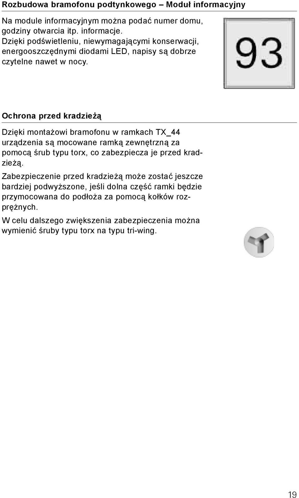 Ochrona przed kradzieżą Dzięki montażowi bramofonu w ramkach TX_44 urządzenia są mocowane ramką zewnętrzną za pomocą śrub typu torx, co zabezpiecza je przed kradzieżą.