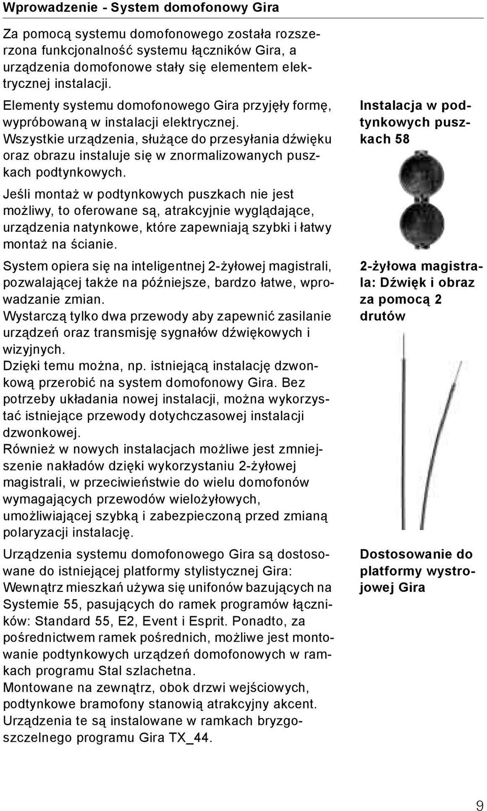 Wszystkie urządzenia, służące do przesyłania dźwięku oraz obrazu instaluje się w znormalizowanych puszkach podtynkowych.