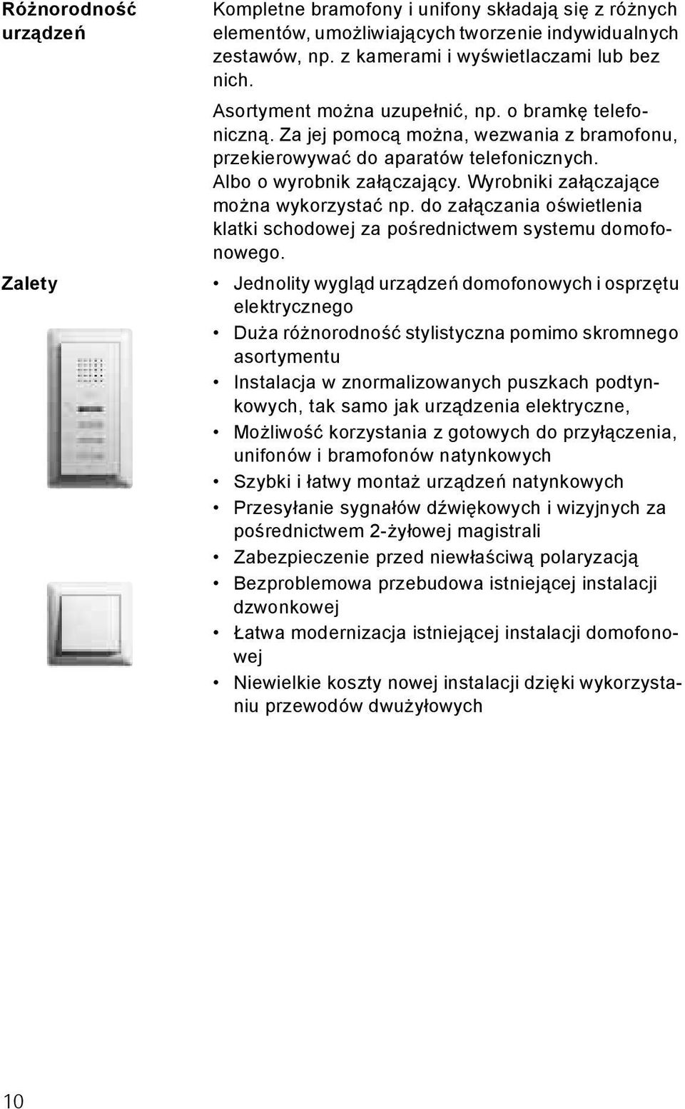 Wyrobniki załączające można wykorzystać np. do załączania oświetlenia klatki schodowej za pośrednictwem systemu domofonowego.