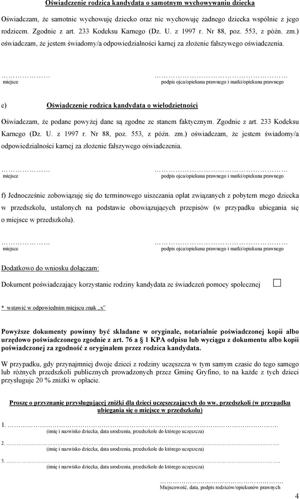 miejsce podpis ojca/opiekuna prawnego i matki/opiekuna prawnego e) Oświadczenie rodzica kandydata o wielodzietności Oświadczam, że podane powyżej dane są zgodne ze stanem faktycznym. Zgodnie z art.