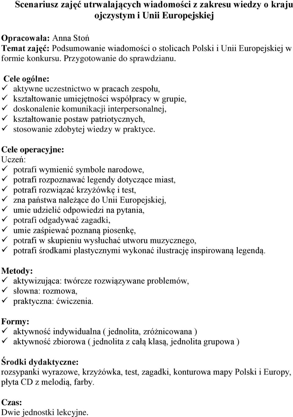 Cele ogólne: aktywne uczestnictwo w pracach zespołu, kształtowanie umiejętności współpracy w grupie, doskonalenie komunikacji interpersonalnej, kształtowanie postaw patriotycznych, stosowanie