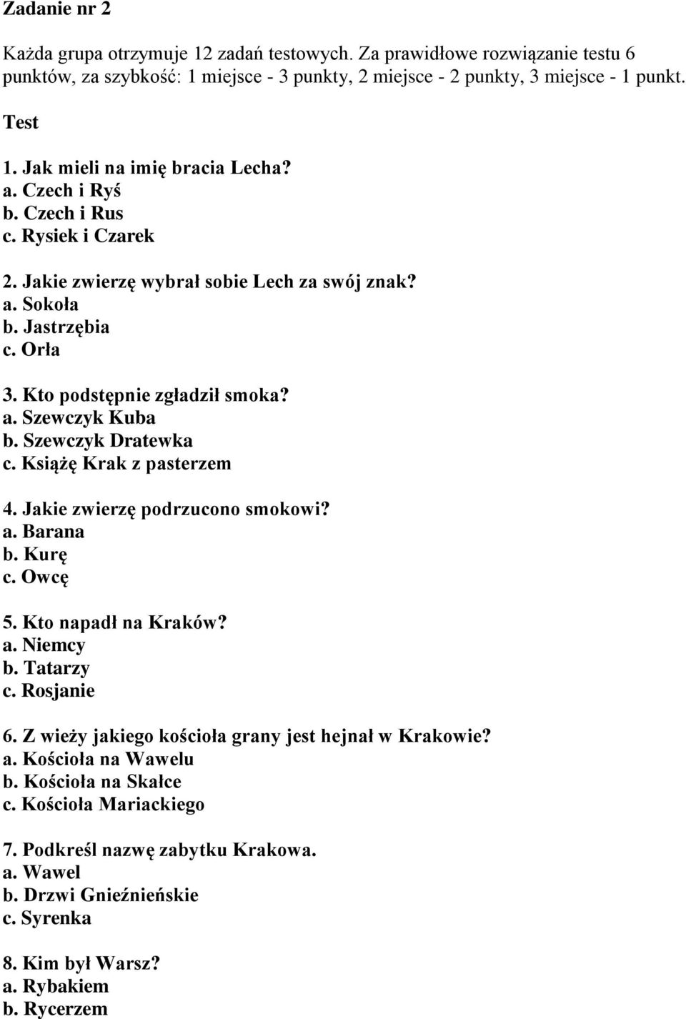 Szewczyk Dratewka c. Książę Krak z pasterzem 4. Jakie zwierzę podrzucono smokowi? a. Barana b. Kurę c. Owcę 5. Kto napadł na Kraków? a. Niemcy b. Tatarzy c. Rosjanie 6.