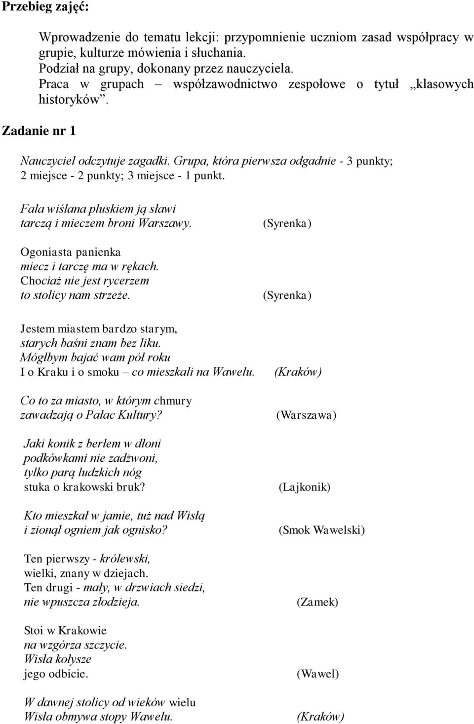 Grupa, która pierwsza odgadnie - 3 punkty; 2 miejsce - 2 punkty; 3 miejsce - 1 punkt. Fala wiślana pluskiem ją sławi tarczą i mieczem broni Warszawy. Ogoniasta panienka miecz i tarczę ma w rękach.