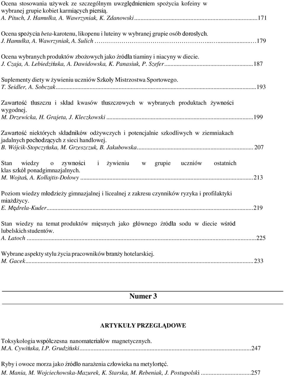 ..... 179 Ocena wybranych produktów zbożowych jako źródła tiaminy i niacyny w diecie. J. Czaja, A. Lebiedzińska, A. Dawidowska, K. Panasiuk, P. Szefer.