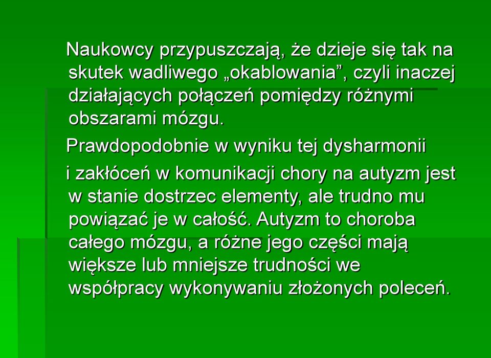 Prawdopodobnie w wyniku tej dysharmonii i zakłóceń w komunikacji chory na autyzm jest w stanie dostrzec