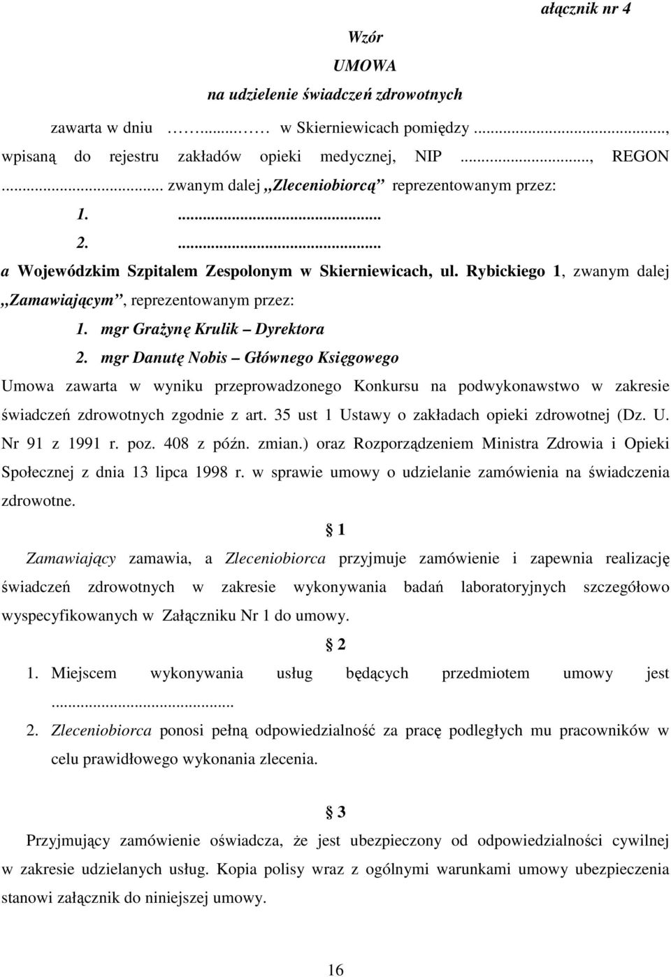 mgr GraŜynę Krulik Dyrektora 2. mgr Danutę Nobis Głównego Księgowego Umowa zawarta w wyniku przeprowadzonego Konkursu na podwykonawstwo w zakresie świadczeń zdrowotnych zgodnie z art.