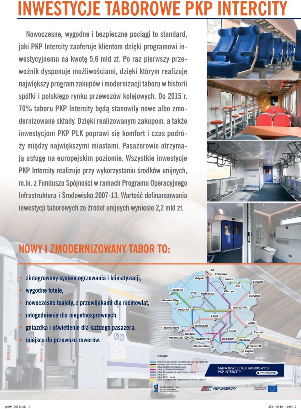 70% taboru PKP Intercity będą stanowiły nowe albo zmodernizowane składy. Dzięki realizowanym zakupom, a także inwestycjom PKP PLK poprawi się komfort i czas podróży między największymi miastami.