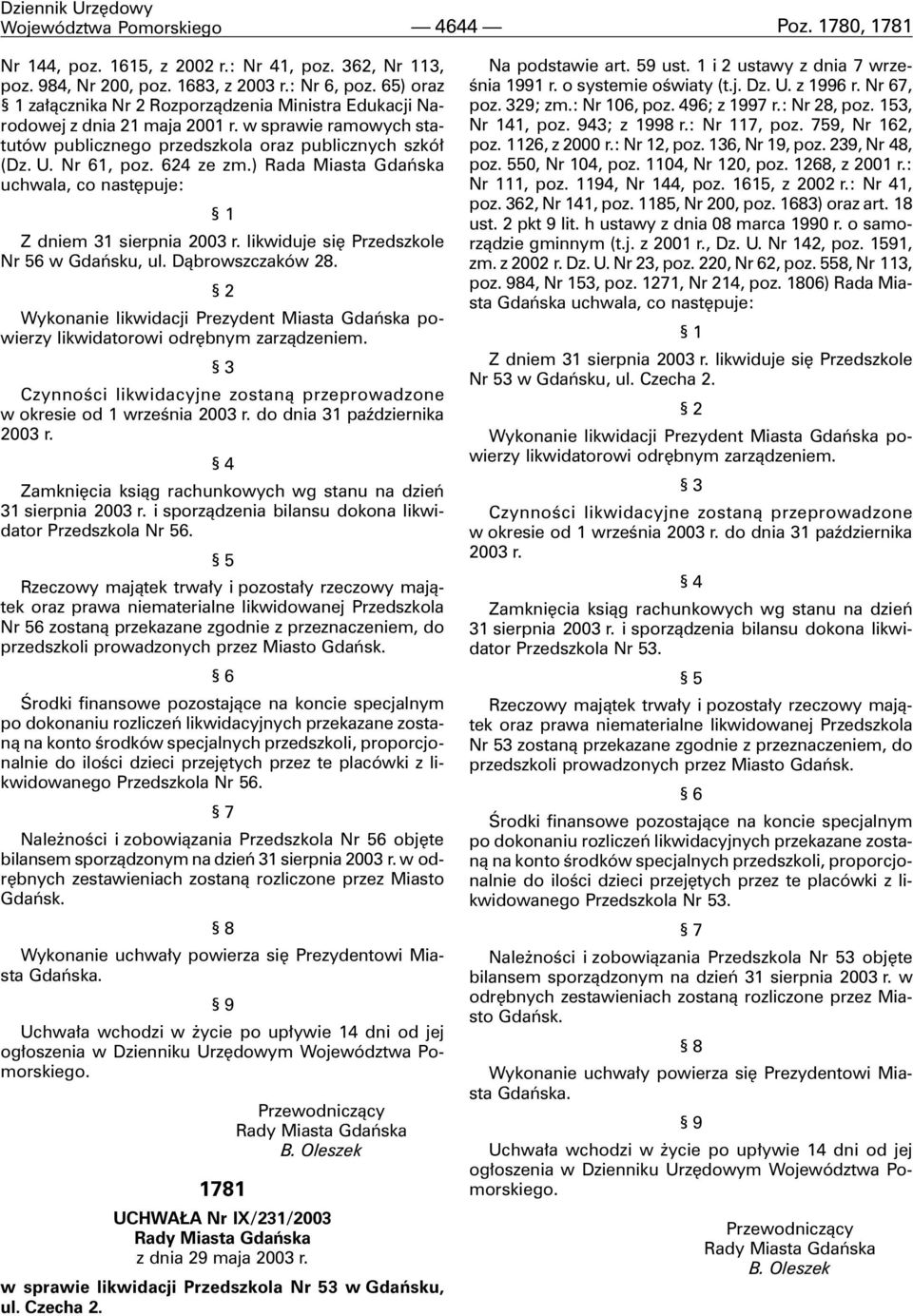 ) Rada Miasta Gdañska uchwala, co nastêpuje: 1 Z dniem 31 sierpnia 2003 r. likwiduje siê Przedszkole Nr 56 w Gdañsku, ul. D¹browszczaków 28.