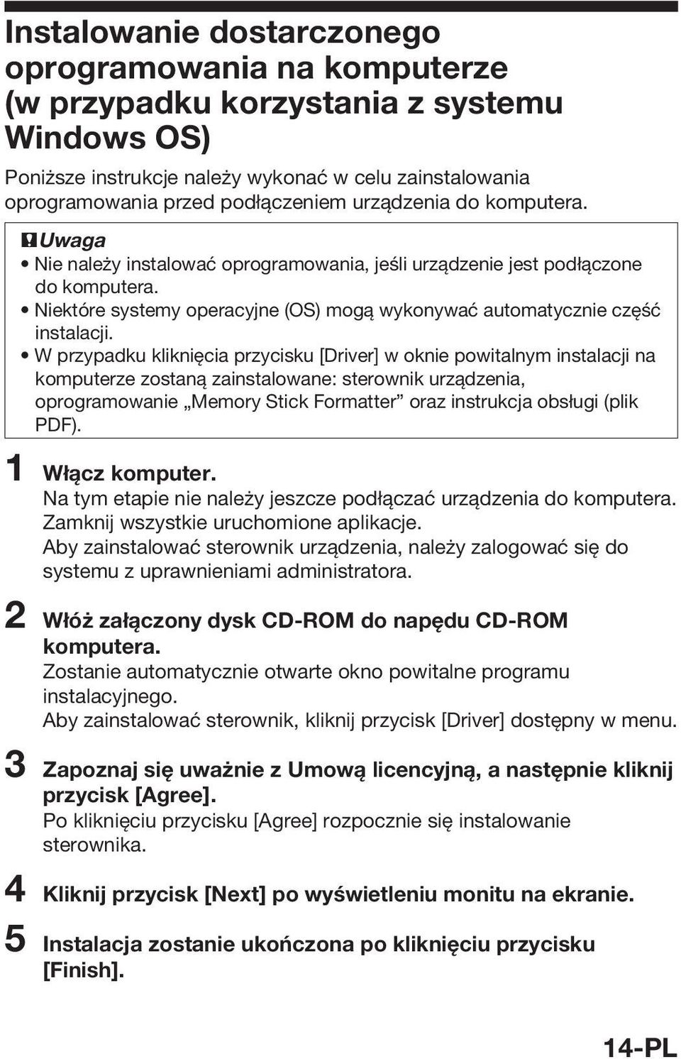 W przypadku kliknięcia przycisku [Driver] w oknie powitalnym instalacji na komputerze zostaną zainstalowane: sterownik urządzenia, oprogramowanie Memory Stick Formatter oraz instrukcja obsługi (plik