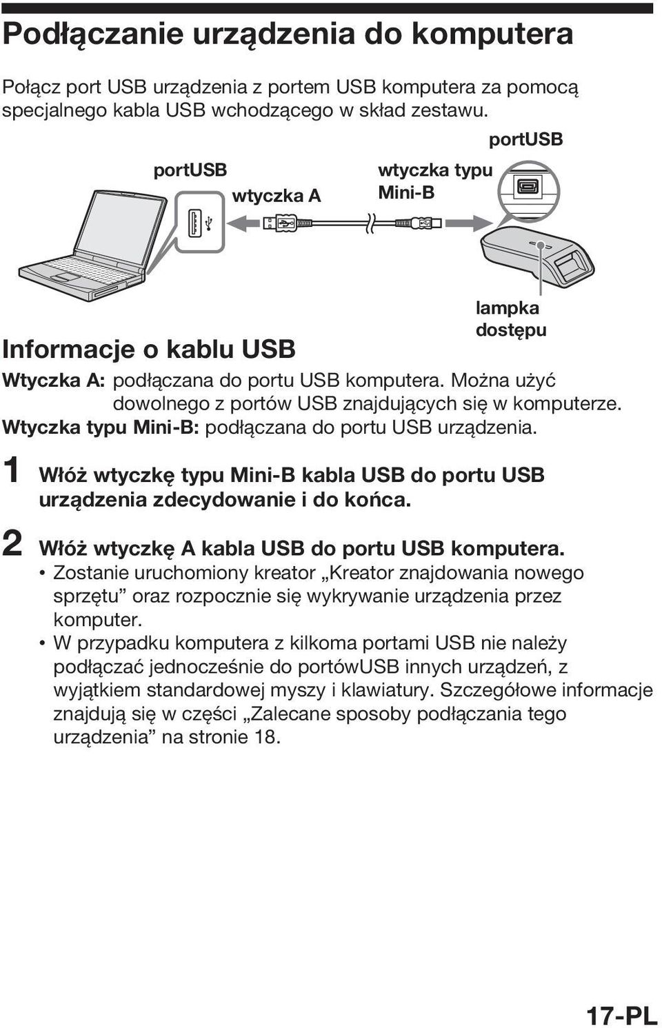 Wtyczka typu Mini-B: podłączana do portu USB urządzenia. 1 Włóż wtyczkę typu Mini-B kabla USB do portu USB urządzenia zdecydowanie i do końca. 2 Włóż wtyczkę A kabla USB do portu USB komputera.