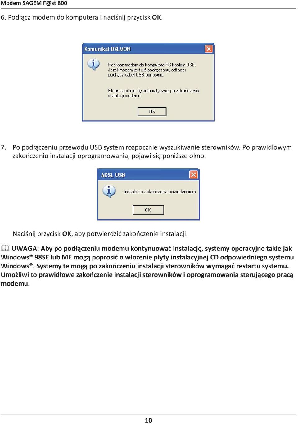 Uwaga: Aby po podłączeniu modemu kontynuować instalację, systemy operacyjne takie jak Windows 98SE lub ME mogą poprosić o włożenie płyty instalacyjnej CD
