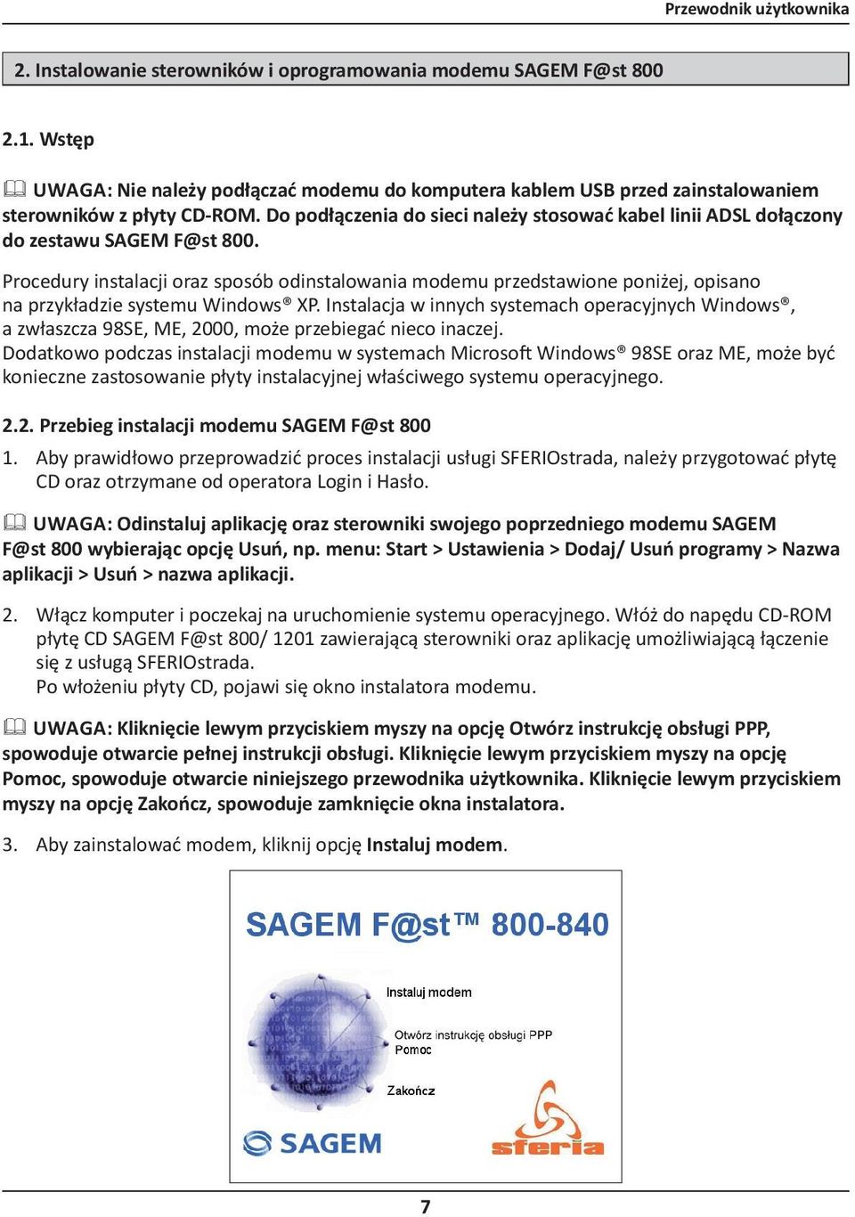 Do podłączenia do sieci należy stosować kabel linii ADSL dołączony do zestawu SAGEM F@st 800.