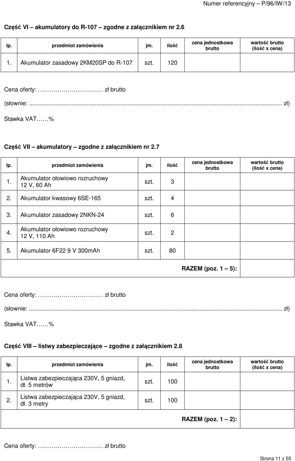 Akumulator kwasowy 6SE-165 szt. 4 cena jednostkowa brutto wartość brutto (ilość x cena) 3. Akumulator zasadowy 2NKN-24 szt. 6 4. Akumulator ołowiowo rozruchowy 12 V, 110 Ah szt. 2 5.