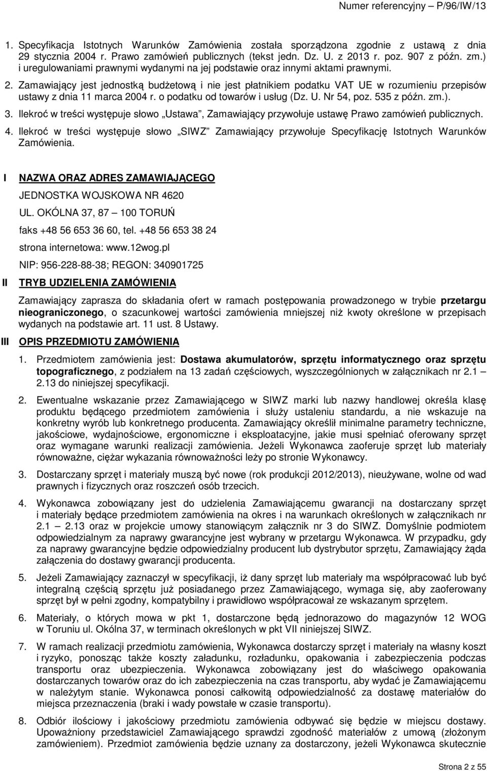 Zamawiający jest jednostką budŝetową i nie jest płatnikiem podatku VAT UE w rozumieniu przepisów ustawy z dnia 11 marca 2004 r. o podatku od towarów i usług (Dz. U. Nr 54, poz. 535 z późn. zm.). 3.