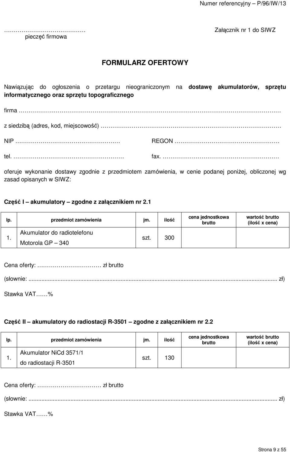 oferuje wykonanie dostawy zgodnie z przedmiotem zamówienia, w cenie podanej poniŝej, obliczonej wg zasad opisanych w SIWZ: Część I akumulatory zgodne z załącznikiem nr 2.1 lp. przedmiot zamówienia jm.