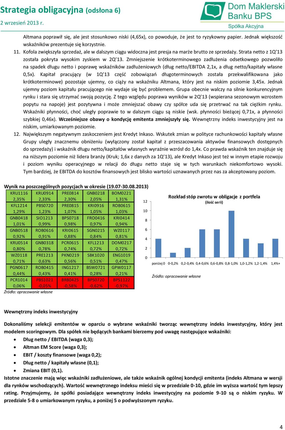 Zmniejszenie krótkoterminowego zadłużenia odsetkowego pozwoliło na spadek długu netto i poprawę wskaźników zadłużeniowych (dług netto/ebitda 2,1x, a dług netto/kapitały własne 0,5x).