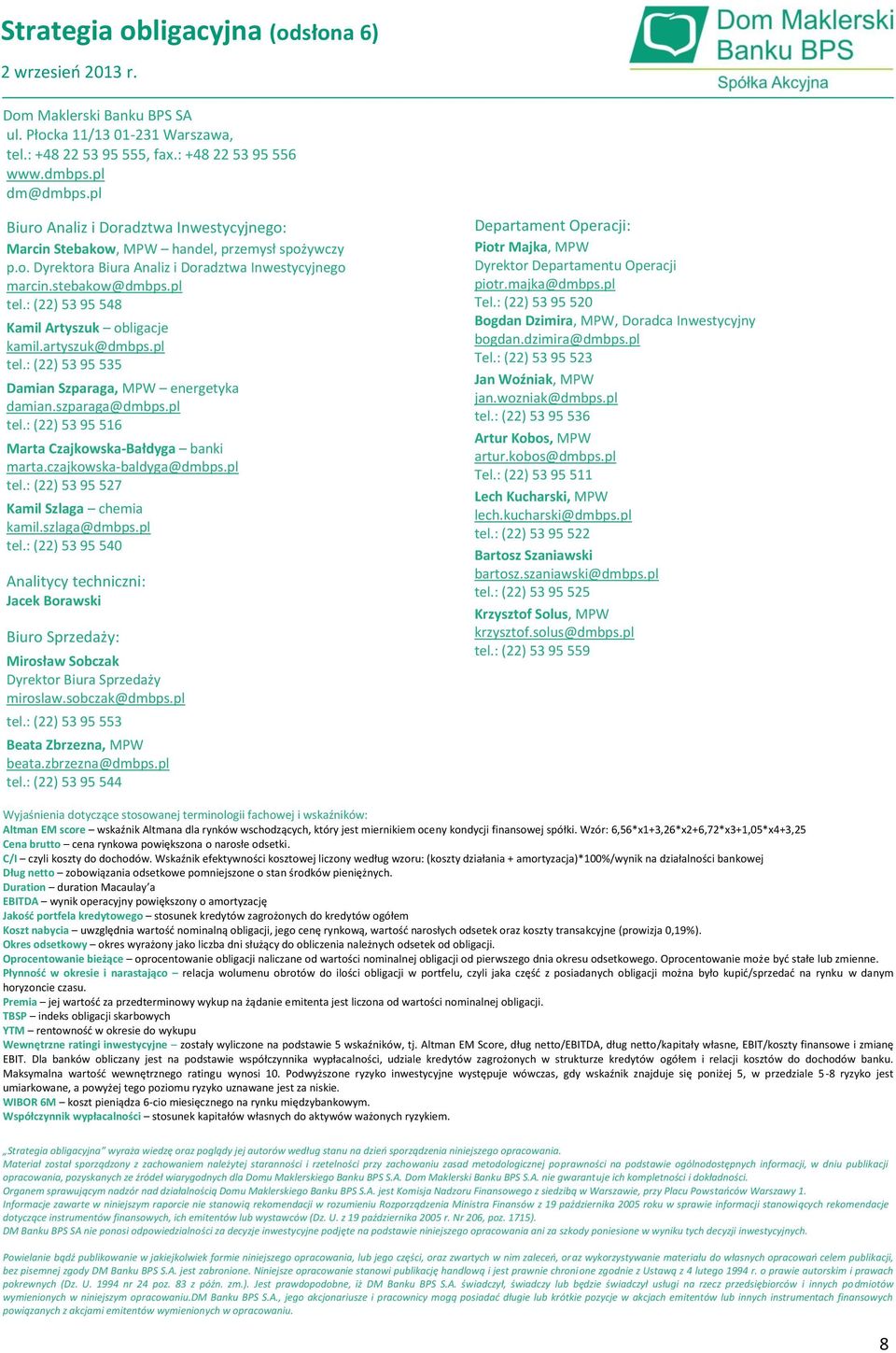 : (22) 53 95 548 Kamil Artyszuk obligacje kamil.artyszuk@dmbps.pl tel.: (22) 53 95 535 Damian Szparaga, MPW energetyka damian.szparaga@dmbps.pl tel.: (22) 53 95 516 Marta Czajkowska-Bałdyga banki marta.