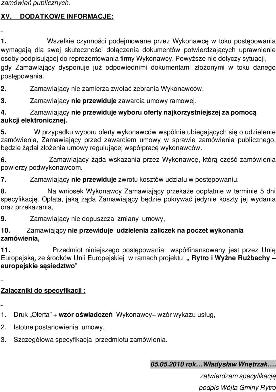 Wykonawcy. Powyższe nie dotyczy sytuacji, gdy Zamawiający dysponuje już odpowiednimi dokumentami złożonymi w toku danego postępowania. 2. Zamawiający nie zamierza zwołać zebrania Wykonawców. 3.