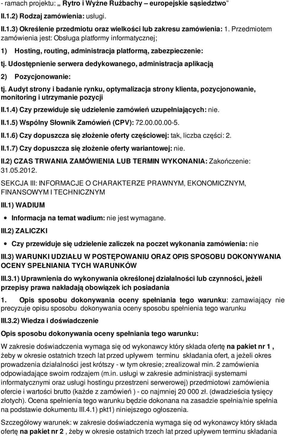 Udostępnienie serwera dedykowanego, administracja aplikacją 2) Pozycjonowanie: tj. Audyt strony i badanie rynku, optymalizacja strony klienta, pozycjonowanie, monitoring i utrzymanie pozycji II.1.