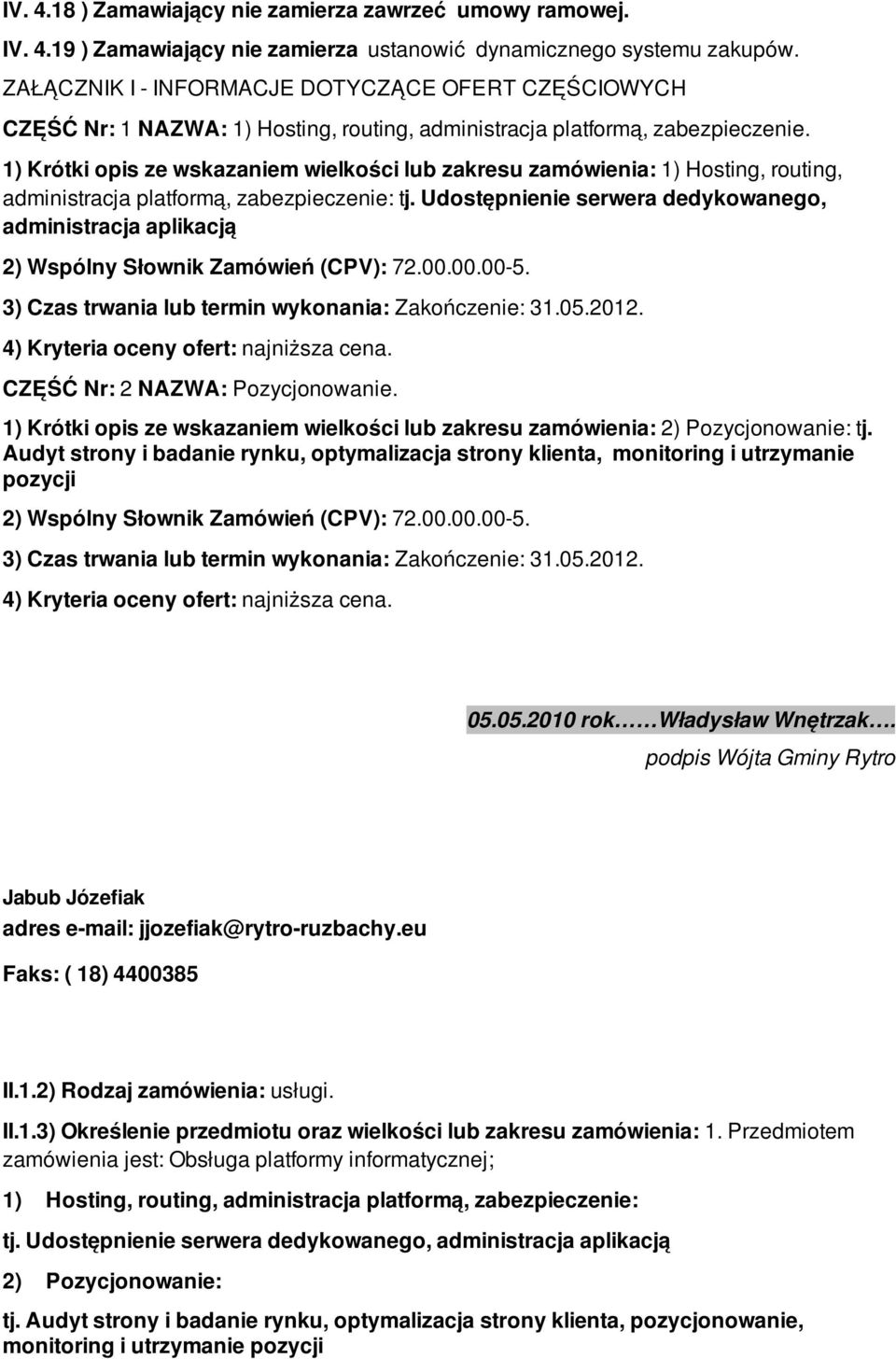 1) Krótki opis ze wskazaniem wielkości lub zakresu zamówienia: 1) Hosting, routing, administracja platformą, zabezpieczenie: tj.