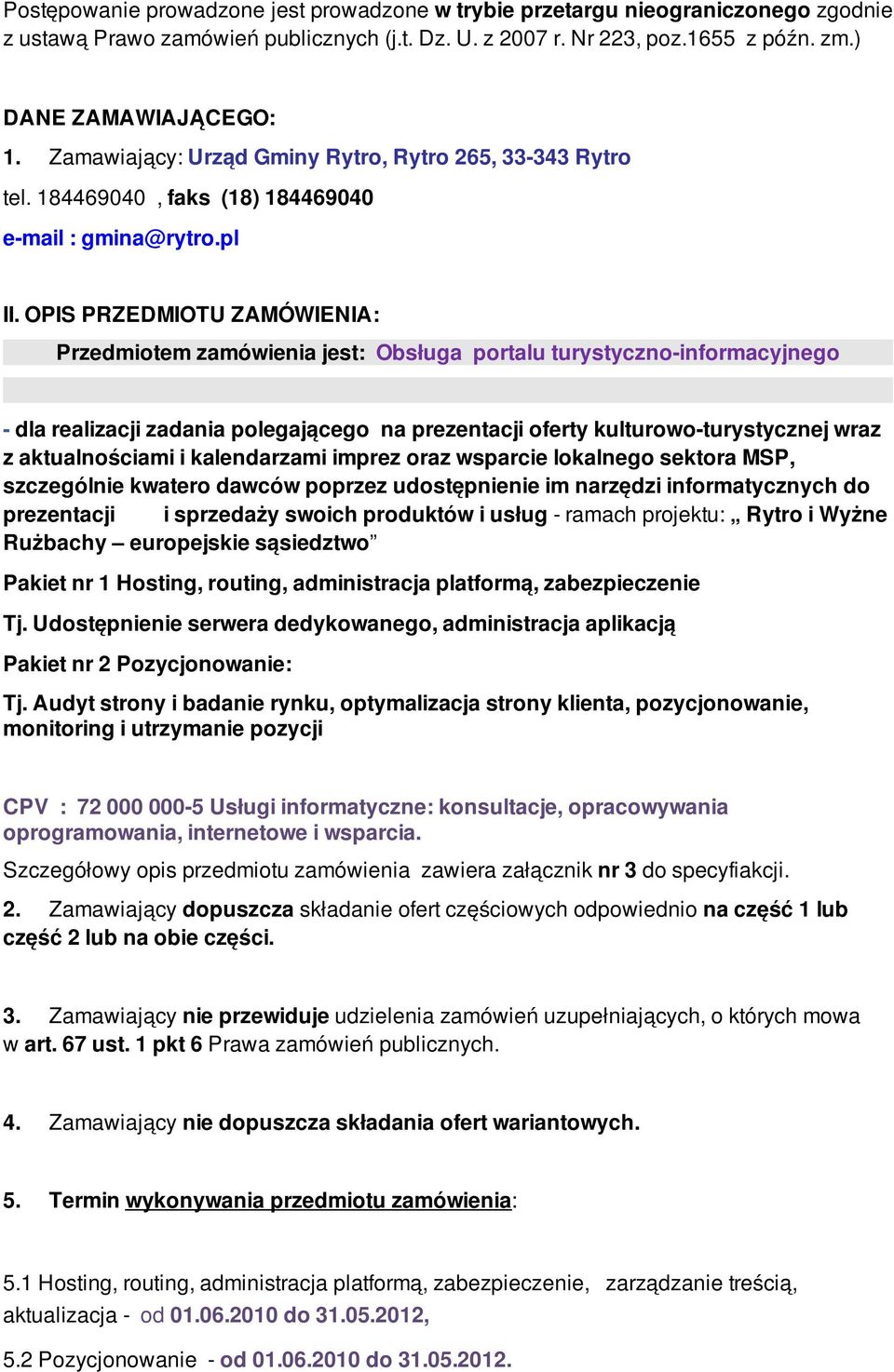 OPIS PRZEDMIOTU ZAMÓWIENIA: Przedmiotem zamówienia jest: Obsługa portalu turystyczno-informacyjnego - dla realizacji zadania polegającego na prezentacji oferty kulturowo-turystycznej wraz z