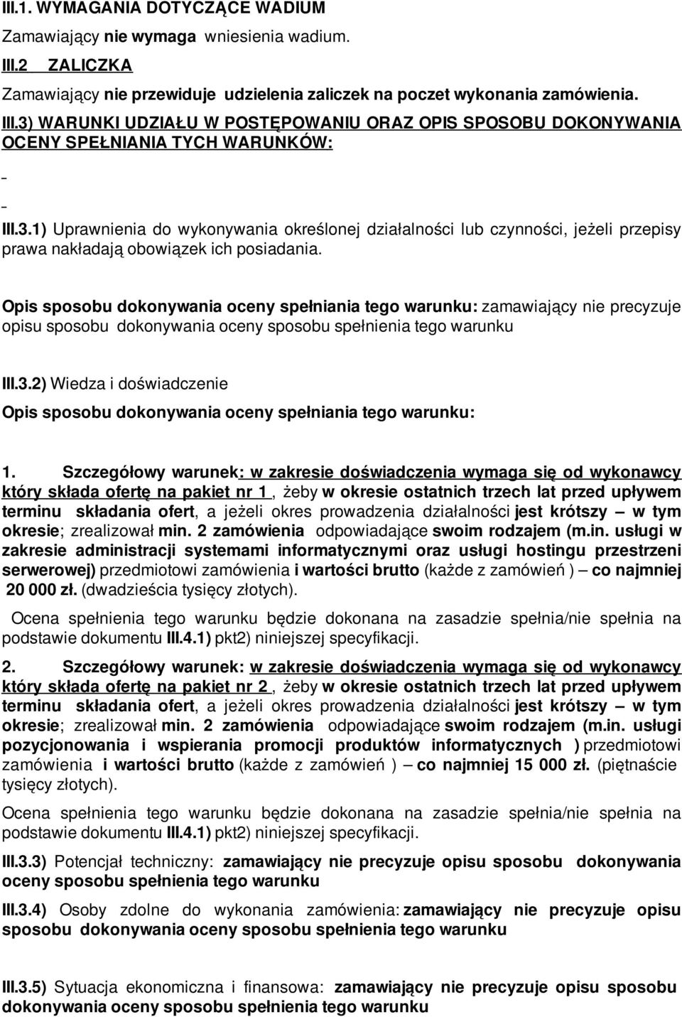 Opis sposobu dokonywania oceny spełniania tego warunku: zamawiający nie precyzuje opisu sposobu dokonywania oceny sposobu spełnienia tego warunku III.3.