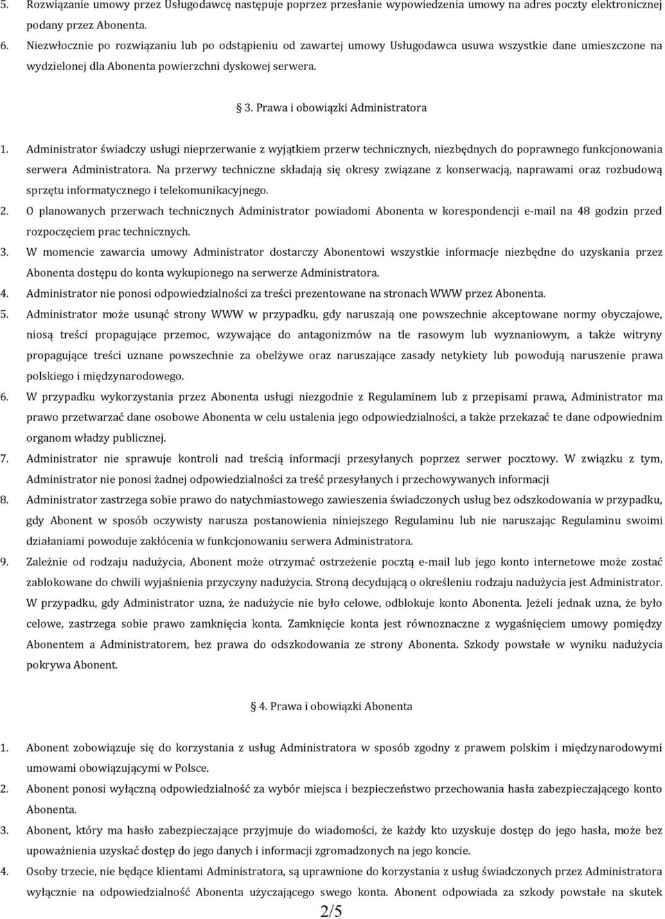 Prawa i obowiązki Administratora 1. Administrator świadczy usługi nieprzerwanie z wyjątkiem przerw technicznych, niezbędnych do poprawnego funkcjonowania serwera Administratora.