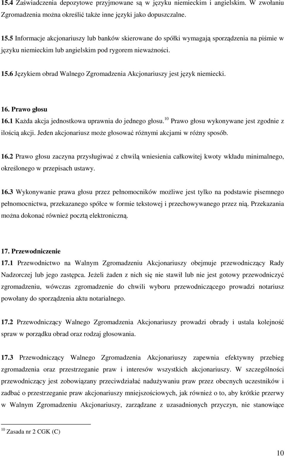 6 Językiem obrad Walnego Zgromadzenia Akcjonariuszy jest język niemiecki. 16. Prawo głosu 16.1 KaŜda akcja jednostkowa uprawnia do jednego głosu.