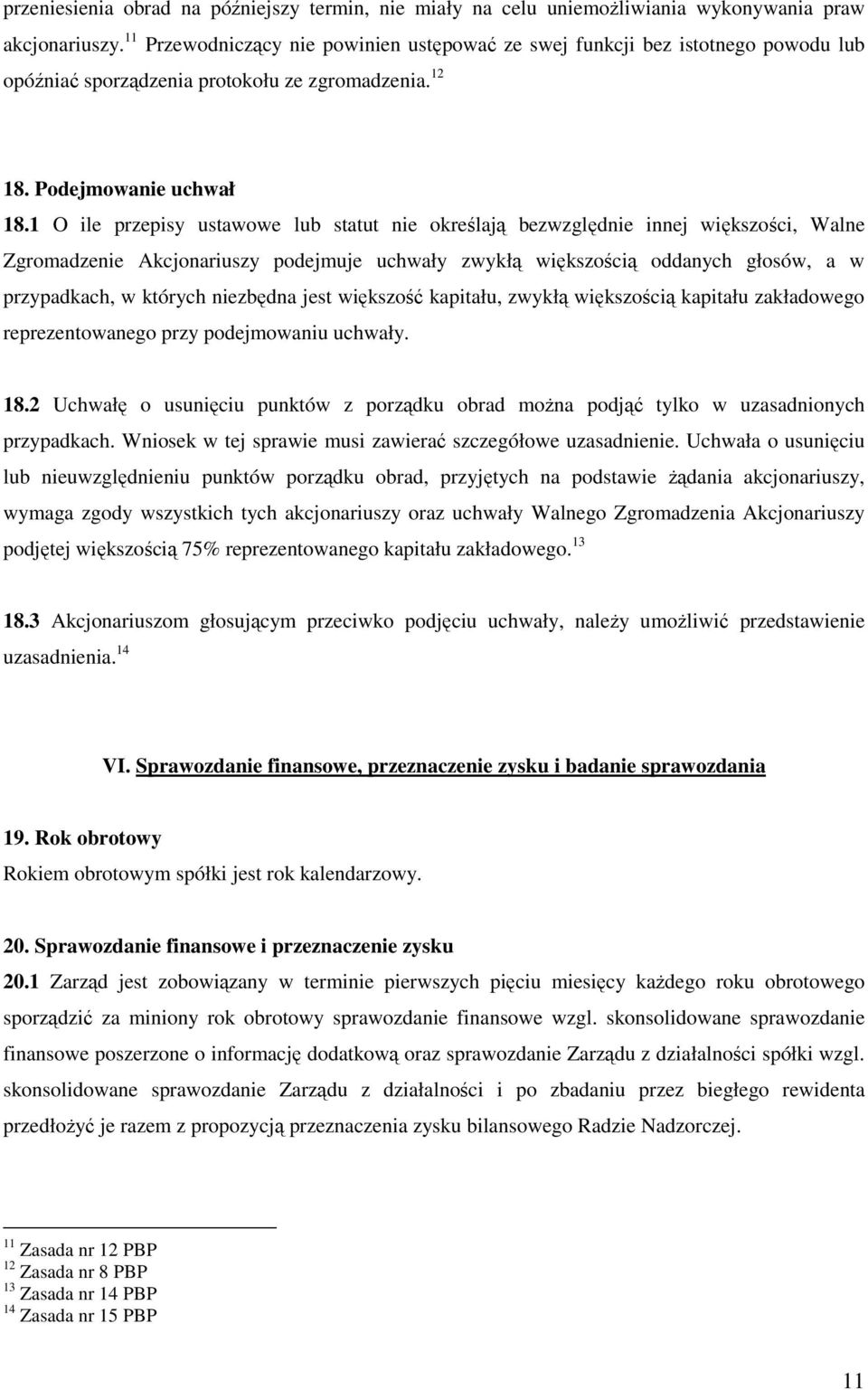 1 O ile przepisy ustawowe lub statut nie określają bezwzględnie innej większości, Walne Zgromadzenie Akcjonariuszy podejmuje uchwały zwykłą większością oddanych głosów, a w przypadkach, w których