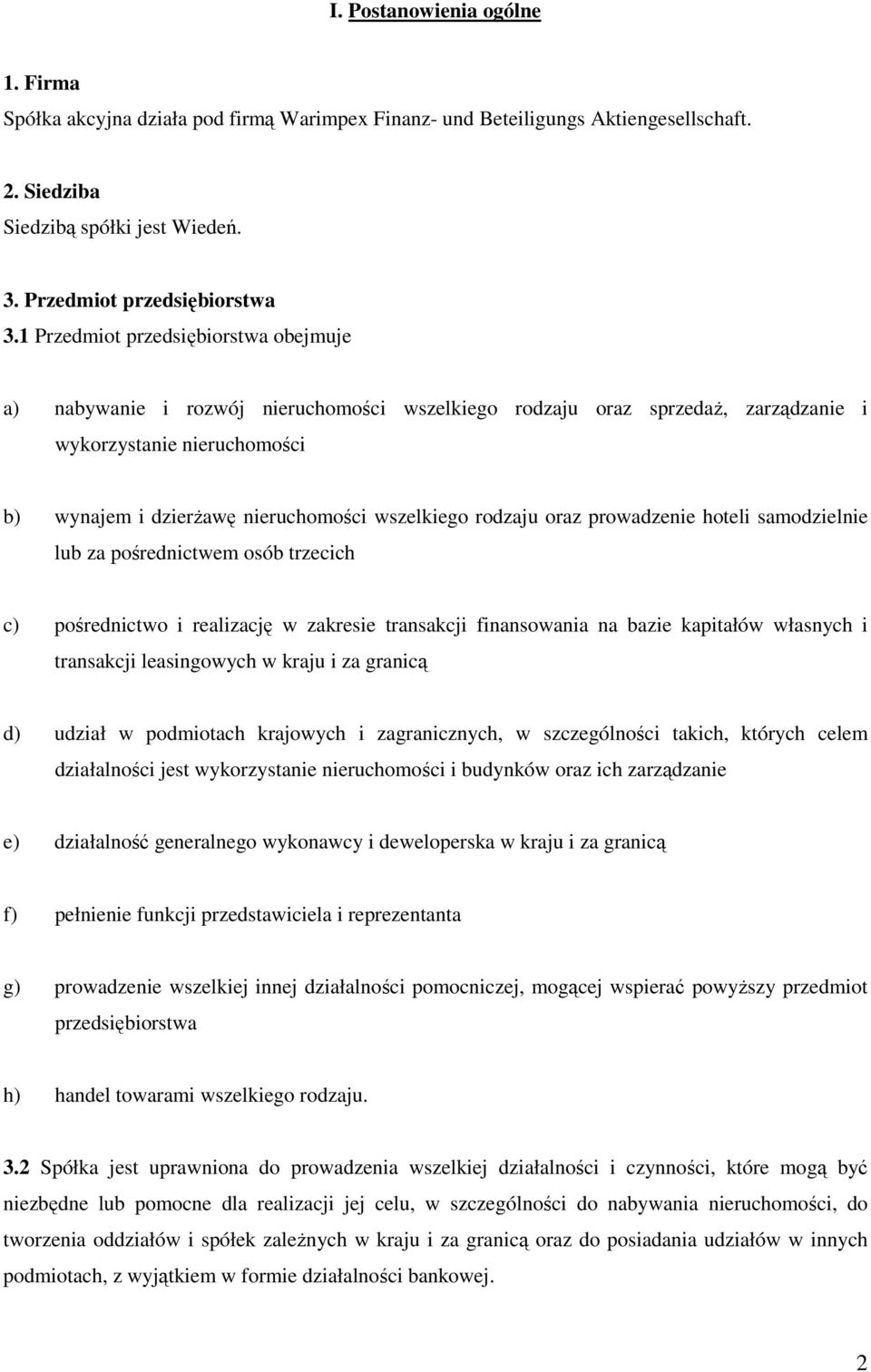 rodzaju oraz prowadzenie hoteli samodzielnie lub za pośrednictwem osób trzecich c) pośrednictwo i realizację w zakresie transakcji finansowania na bazie kapitałów własnych i transakcji leasingowych w