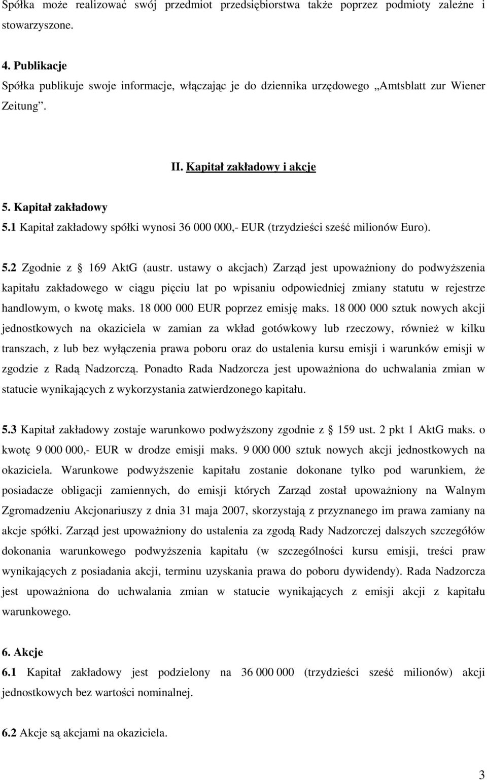 1 Kapitał zakładowy spółki wynosi 36 000 000,- EUR (trzydzieści sześć milionów Euro). 5.2 Zgodnie z 169 AktG (austr.