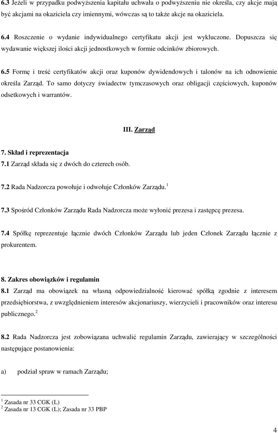 5 Formę i treść certyfikatów akcji oraz kuponów dywidendowych i talonów na ich odnowienie określa Zarząd.