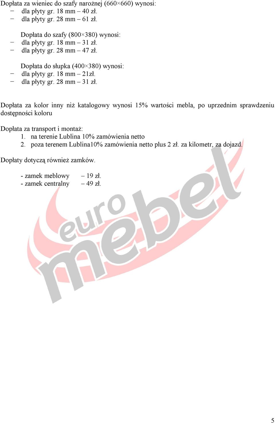 Dopłata za kolor inny niż katalogowy wynosi 15% wartości mebla, po uprzednim sprawdzeniu dostępności koloru Dopłata za transport i montaż: 1.