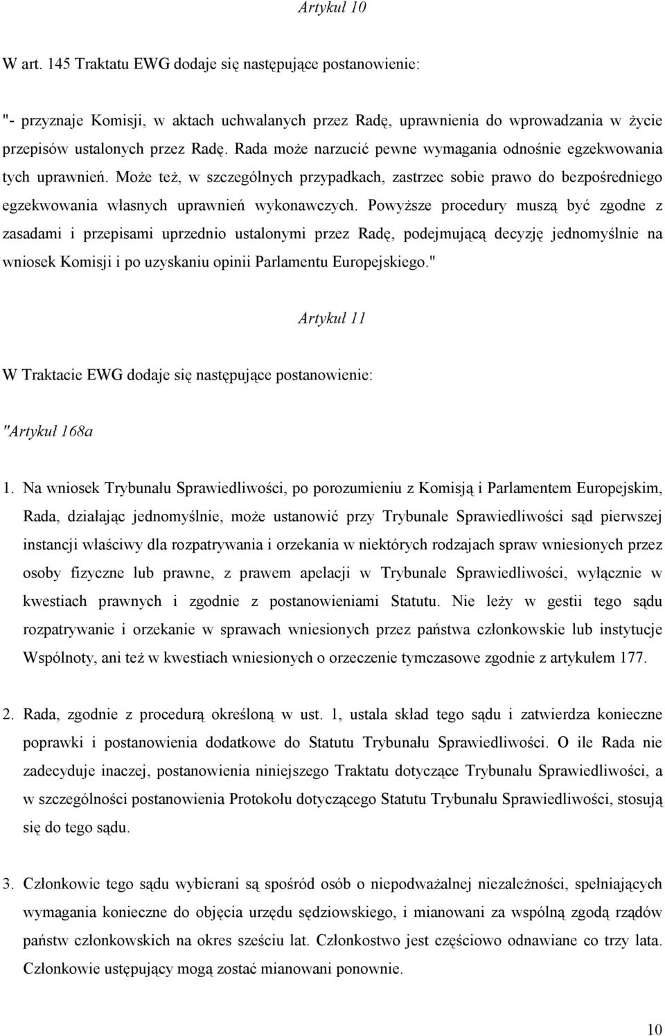 Powyższe procedury muszą być zgodne z zasadami i przepisami uprzednio ustalonymi przez Radę, podejmującą decyzję jednomyślnie na wniosek Komisji i po uzyskaniu opinii Parlamentu Europejskiego.