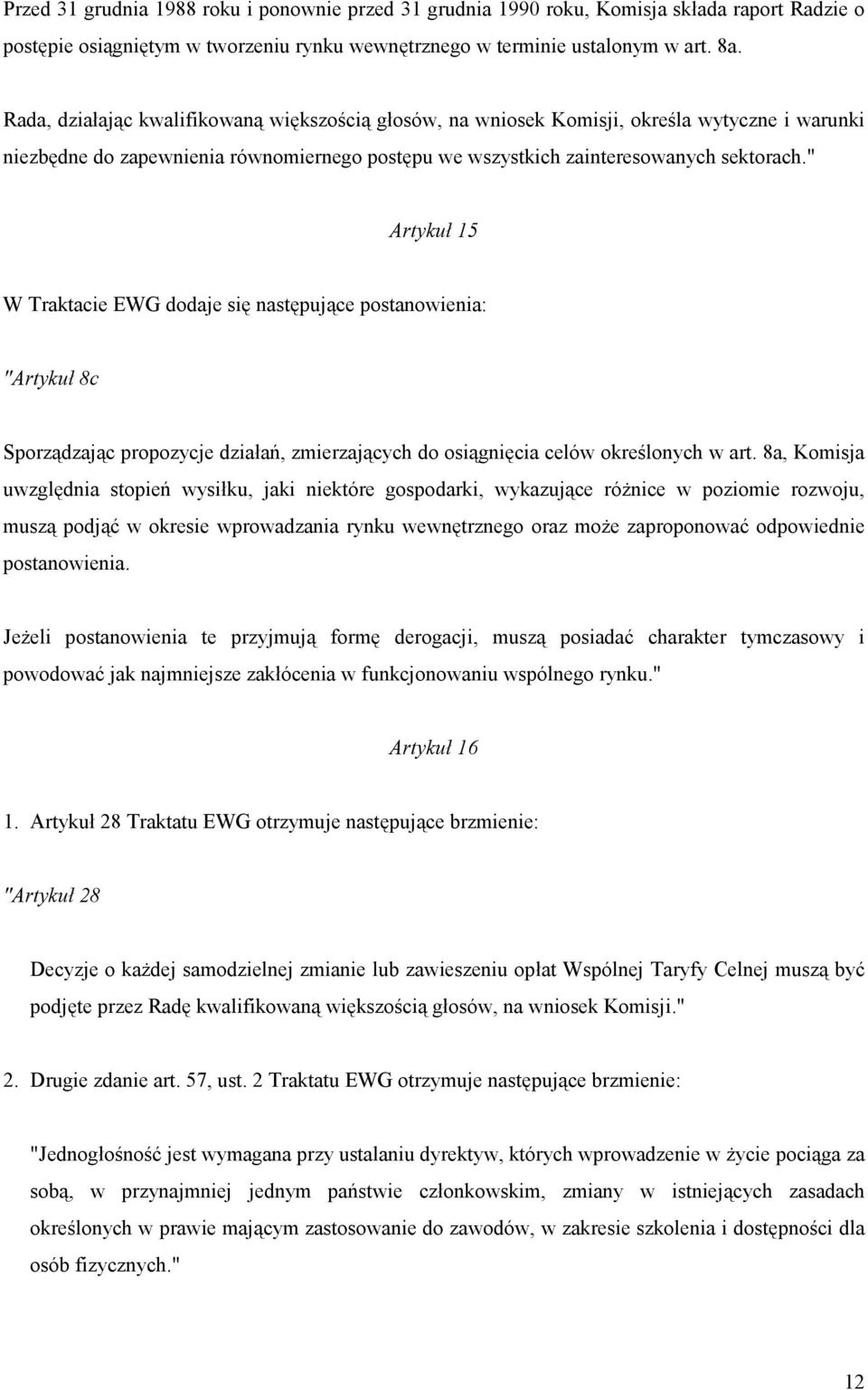 " Artykuł 15 W Traktacie EWG dodaje się następujące postanowienia: "Artykuł 8c Sporządzając propozycje działań, zmierzających do osiągnięcia celów określonych w art.