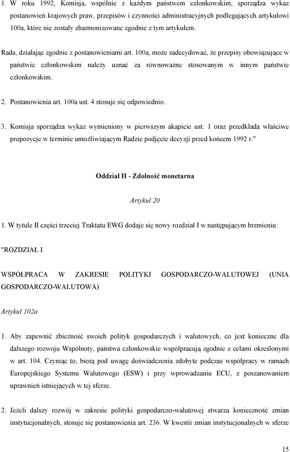 100a, może zadecydować, że przepisy obowiązujące w państwie członkowskim należy uznać za równoważne stosowanym w innym państwie członkowskim. 2. Postanowienia art. 100a ust. 4 stosuje się odpowiednio.