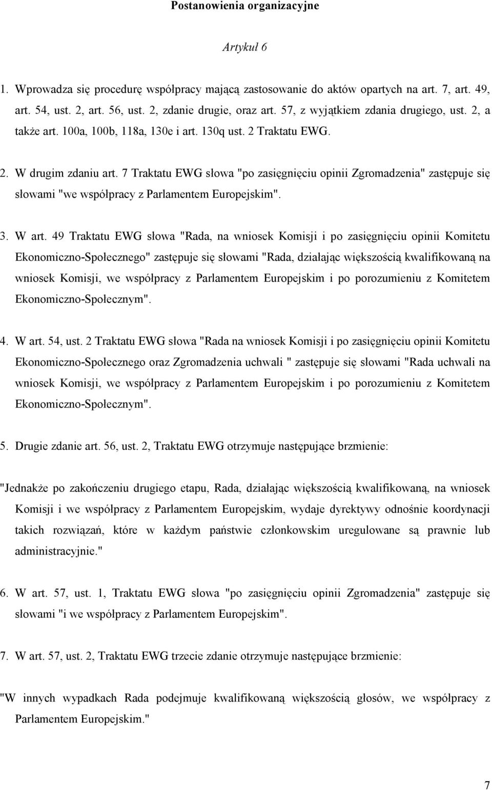 7 Traktatu EWG słowa "po zasięgnięciu opinii Zgromadzenia" zastępuje się słowami "we współpracy z Parlamentem Europejskim". 3. W art.