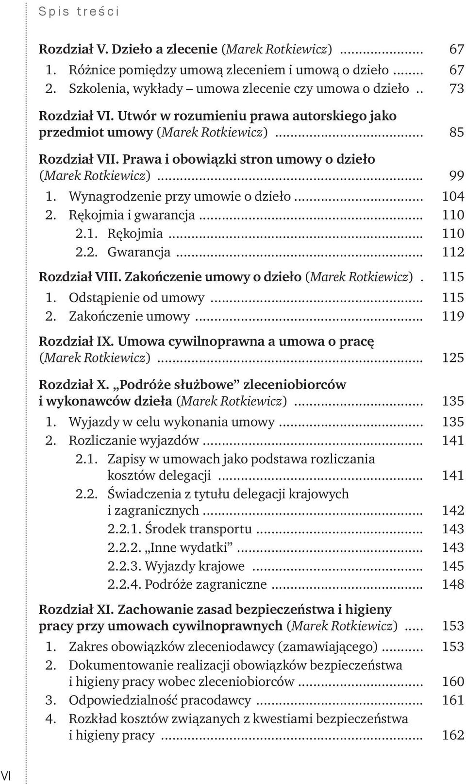 .. 104 2. Rękojmia i gwarancja... 110 2.1. Rękojmia... 110 2.2. Gwarancja... 112 Rozdział VIII. Zakończenie umowy o dzieło (Marek Rotkiewicz).. 115 1. Odstąpienie od umowy... 115 2. Zakończenie umowy... 119 Rozdział IX.