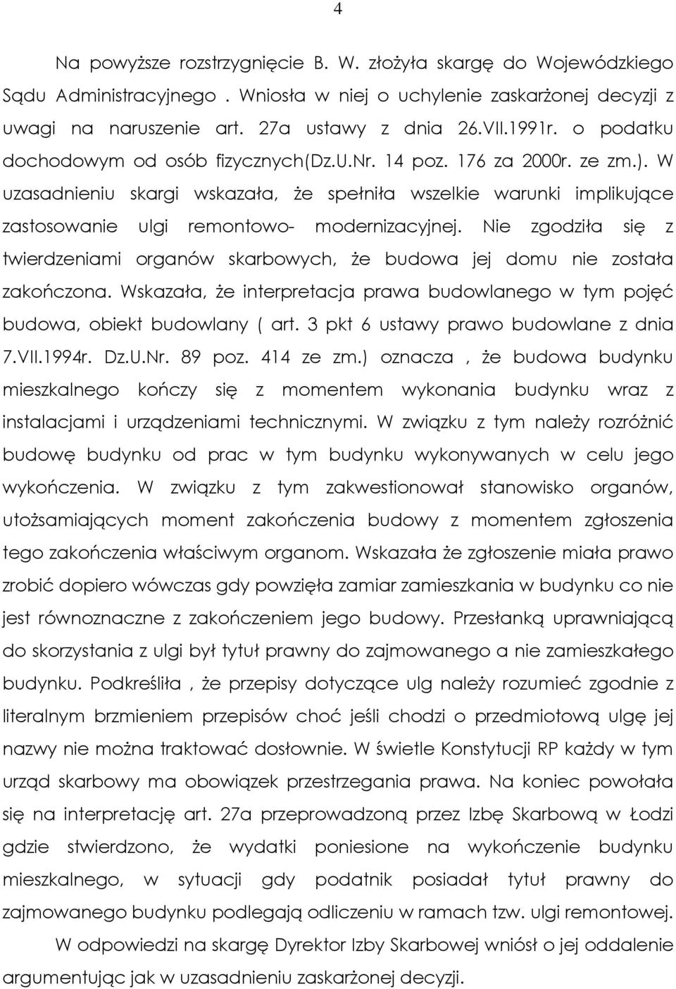 Nie zgodziła się z twierdzeniami organów skarbowych, Ŝe budowa jej domu nie została zakończona. Wskazała, Ŝe interpretacja prawa budowlanego w tym pojęć budowa, obiekt budowlany ( art.