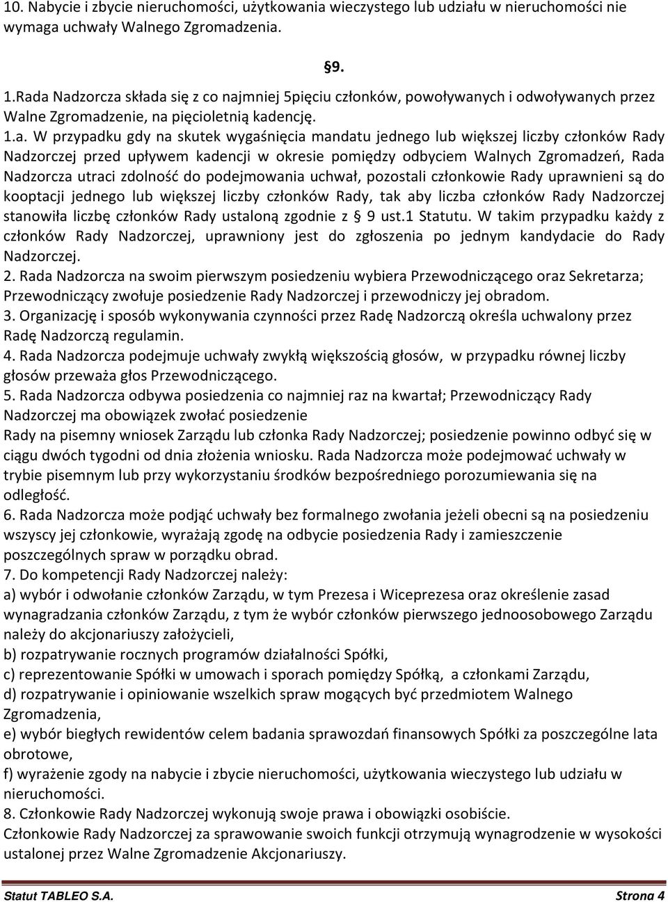 lub większej liczby członków Rady Nadzorczej przed upływem kadencji w okresie pomiędzy odbyciem Walnych Zgromadzeń, Rada Nadzorcza utraci zdolność do podejmowania uchwał, pozostali członkowie Rady