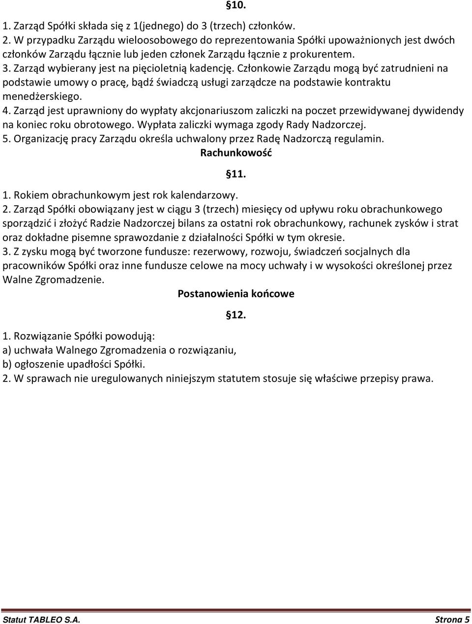 Zarząd wybierany jest na pięcioletnią kadencję. Członkowie Zarządu mogą być zatrudnieni na podstawie umowy o pracę, bądź świadczą usługi zarządcze na podstawie kontraktu menedżerskiego. 4.