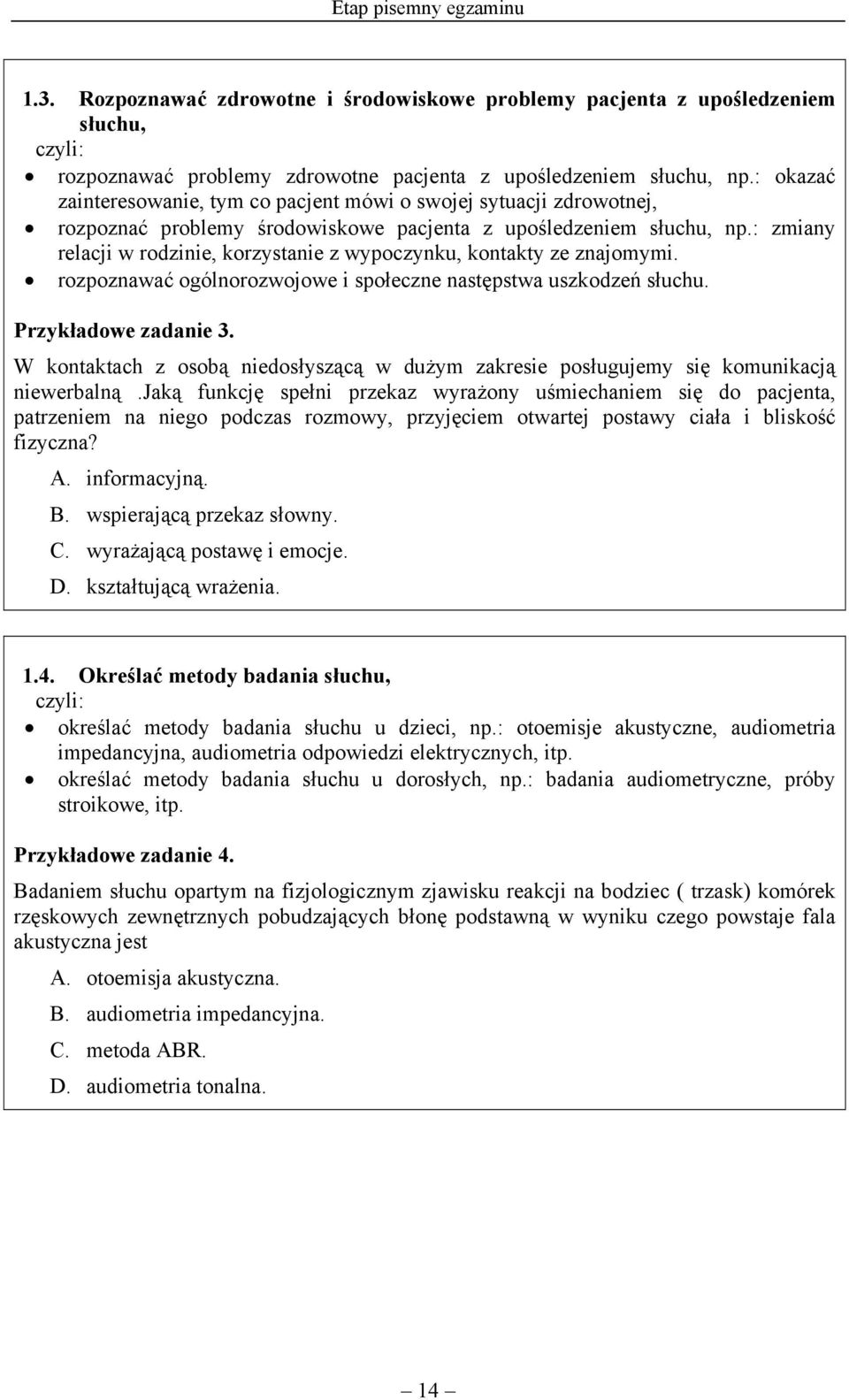 : zmiany relacji w rodzinie, korzystanie z wypoczynku, kontakty ze znajomymi. rozpoznawać ogólnorozwojowe i społeczne następstwa uszkodzeń słuchu. Przykładowe zadanie 3.