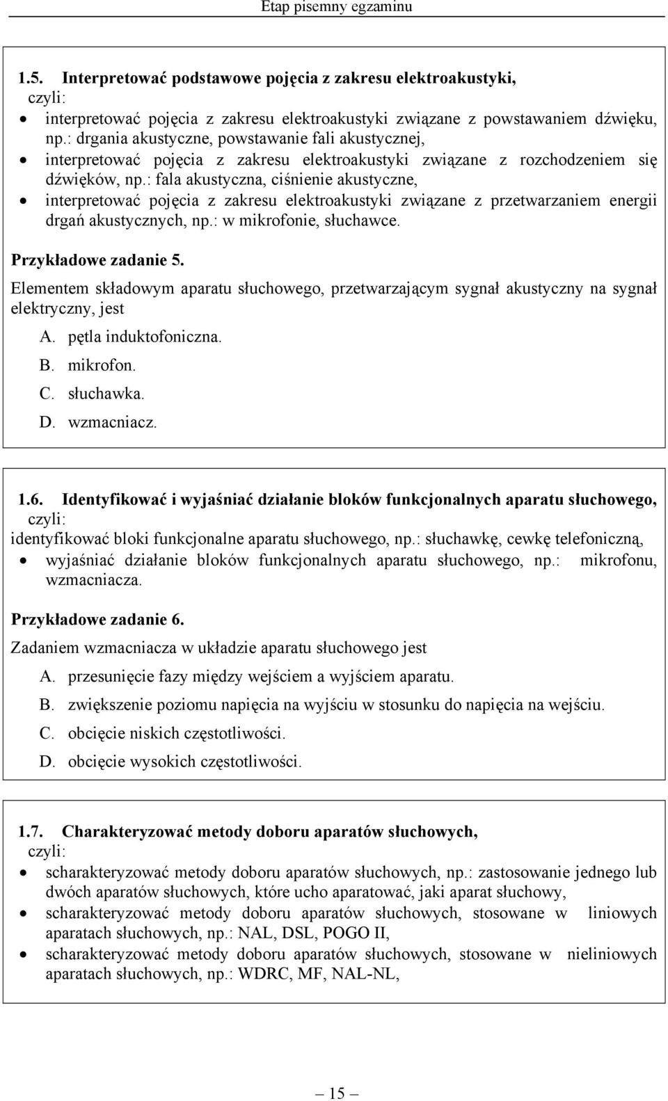 : fala akustyczna, ciśnienie akustyczne, interpretować pojęcia z zakresu elektroakustyki związane z przetwarzaniem energii drgań akustycznych, np.: w mikrofonie, słuchawce. Przykładowe zadanie 5.