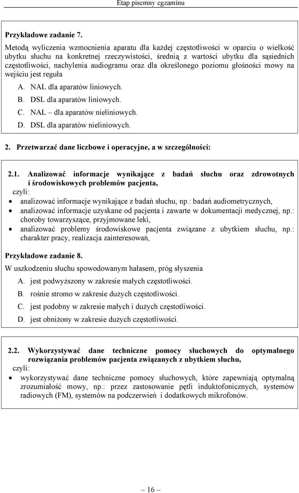 audiogramu oraz dla określonego poziomu głośności mowy na wejściu jest reguła A. NAL dla aparatów liniowych. B. DSL dla aparatów liniowych. C. NAL dla aparatów nieliniowych. D. DSL dla aparatów nieliniowych.