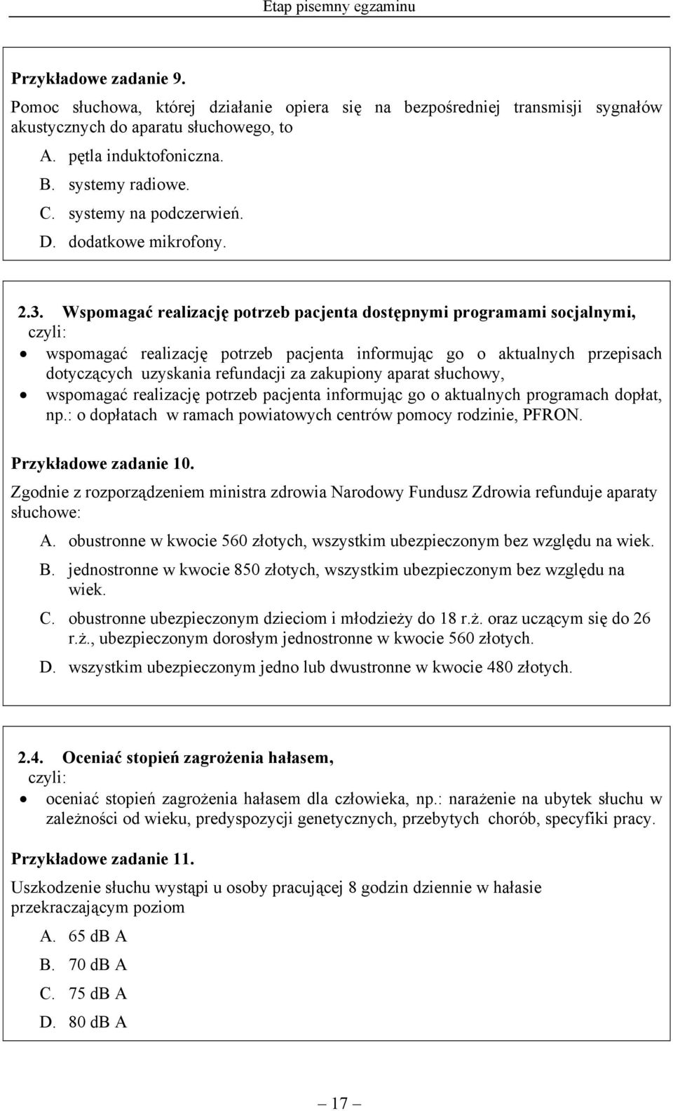 Wspomagać realizację potrzeb pacjenta dostępnymi programami socjalnymi, czyli: wspomagać realizację potrzeb pacjenta informując go o aktualnych przepisach dotyczących uzyskania refundacji za